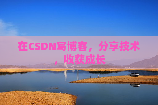 在CSDN写博客,分享技术,收获成长 在CSDN写博客,分享技术,收获成长
